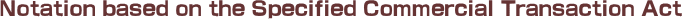 Notation based on the Specified Commercial Transaction Act